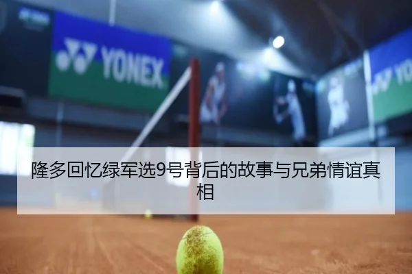 隆多回忆绿军选9号背后的故事与兄弟情谊真相